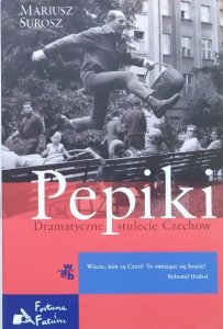 Mariusz Surosz • Pepiki. Dramatyczne stulecie Czechów