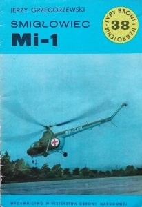Jerzy Grzegorzewski • Śmigłowiec Mi-1 [Typy Broni i Uzbrojenia]