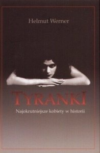 Helmut Werner • Tyranki. Najokrutniejsze kobiety w historii