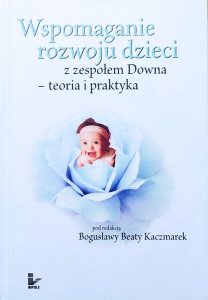 Wspomaganie rozwoju dzieci z zespołem Downa - teoria i praktyka