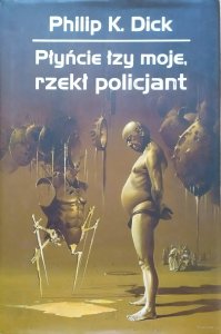 Philip K. Dick • Płyńcie łzy moje rzekł policjant