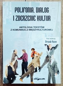 Polifonia, dialog i zderzenie kultur. Antologia tekstów z komunikacji międzykulturowej
