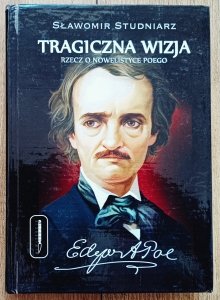 Sławomir Studniarz • Tragiczna wizja. Rzecz o nowelistyce Poego
