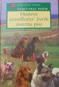 Krzysztof Anusz • Możesz przedłużyć życie swemu psy. Geriatria psów