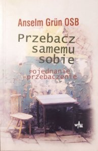 Anselm Grun OSB • Przebacz samemu sobie. Pojednanie - przebaczenie