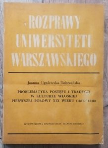Joanna Ugniewska-Dobrzańska • Problematyka postępu i tradycji w kulturze włoskiej pierwszej połowy XIX wieku (1816-1848)