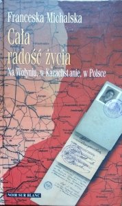 Franceska Michalska • Cała radość życia. Na Wołyniu, w Kazachstanie, w Polsce. Wspomnienia