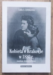 Lidia A. Zyblikiewicz • Kobieta w Krakowie w 1880 r. Studium demograficzne