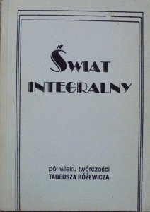 materiały konferencji • Świat integralny - pół wieku twórczości Tadeusza Różewicza