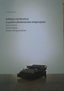 Andrzej Karcz • Refleksja nad literaturą w polskim piśmiennictwie emigracyjnym. Tymon Terlecki, Czesław Miłosz, Gustaw Herling-Grudziński