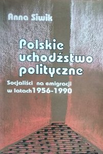 Anna Siwik • Polskie uchodźstwo polityczne. Socjaliści na emigracji w latach 1956-1990