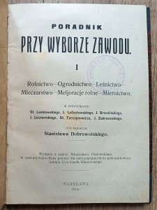 Poradnik przy wyborze zawodu. Rolnictwo - ogrodnictwo - leśnictwo - mleczarstwo - melioracje rolne - miernictwo / 1914