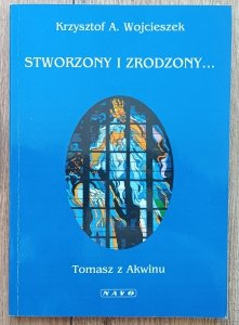 Krzysztof A. Wojcieszek • Stworzony i zrodzony: Tomasz z Akwinu