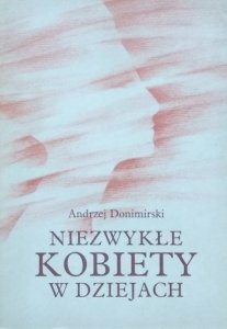 Andrzej Donimirski • Niezwykłe kobiety w dziejach. Szkice biograficzne
