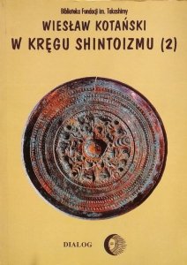 Wiesław Kotański • W kręgu shintoizmu. Doktryna, kult, organizacja. Tom II
