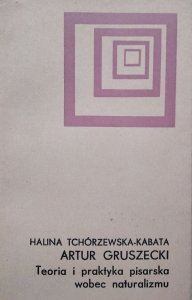 Halina Tchórzewska-Kabata, Artur Gruszecki • Teoria i praktyka pisarska wobec naturalizmu