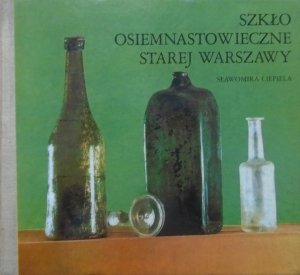 Sławomira Ciepiela • Szkło osiemnastowiecznej starej Warszawy