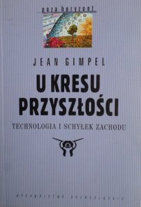 Jean Gimpel • U kresu przyszłości. Technologia i schyłek Zachodu