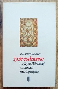 Adalbert Hamman • Życie codzienne w Afryce Północnej w czasach św. Augustyna