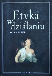 Jacek Hołówka • Etyka w działaniu