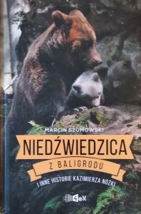 Marcin Szumowski • Niedźwiedzica z Baligrodu i inne historie Kazimierza Nóżki