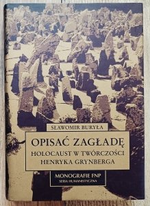 Sławomir Buryła • Opisać Zagładę. Holocaust w twórczości Henryka Grynberga