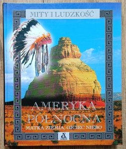 Ameryka Północna: Matka Ziemia, Ojciec Niebo / Mity i ludzkość