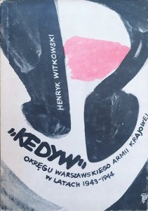 Henryk Witkowski • 'Kedyw' Okręgu Warszawskiego Armii Krajowej w latach 1943-1944