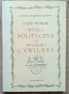 Józef Wybicki • Myśli polityczne o wolności cywilnej