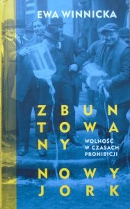 Ewa Winnicka • Zbuntowany Nowy Jork. Wolność w czasach prohibicji