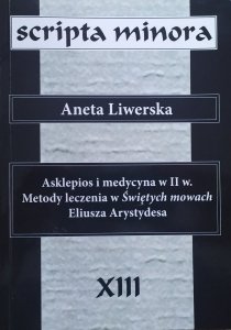Aneta Liwerska • Asklepios i medycyna w II w. Metody leczenia w Świętych mowach Eliusza Arystydesa