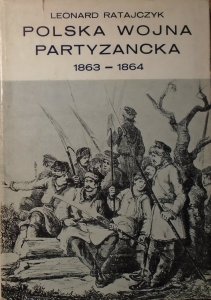Leonard Ratajczyk • Polska wojna partyzancka 1863-1864. Okres dyktatury Romualda Traugutta
