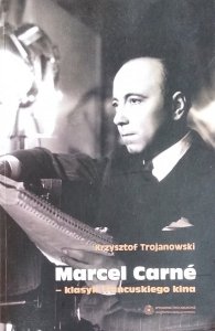 Krzysztof Trojanowski • Marcel Carne - klasyk francuskiego kina [dedykacja autorska]