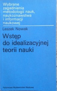 Leszek Nowak • Wstęp do idealizacyjnej teorii nauki