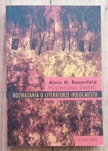 Alvin H. Rosenfeld • Podwójna śmierć. Rozważania o literaturze Holocaustu