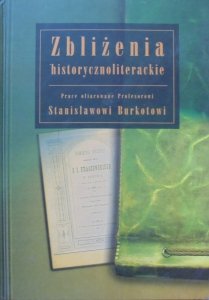 Zbliżenia historycznoliterackie • Prace ofiarowane Profesorowi Stanisławowi Burkotowi