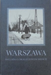 praca zbiorowa • Warszawa. Ballada o okaleczonym mieście