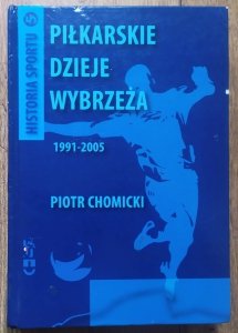 Piotr Chomicki • Piłkarskie dzieje Wybrzeża 1991-2005