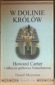 Daniel Meyerson • W Dolinie Królów. Howard Carter i odkrycie grobowca Tutanchamona