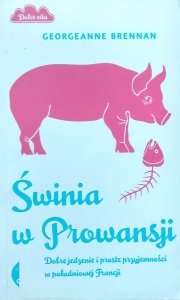 Georgeanne Brennan • Świnia w Prowansji. Dobre jedzenie i proste przyjemności w południowej Francji 
