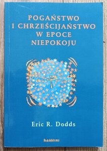 Eric R. Dodds • Pogaństwo i chrześcijaństwo w epoce niepokoju