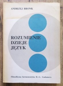 Andrzej Bronk • Rozumienie, dzieje, język. Filozoficzna hermeneutyka H.G. Gadamera