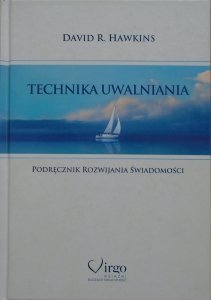 David R. Hawkins • Technika uwalniania. Podręcznik rozwijania świadomości