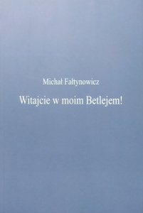 Michał Fałtynowicz • Witajcie w moim Betlejem!