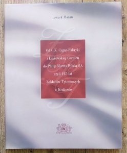 Leszek Mazan • Od C.K. Cygar-Fabryki i krakowskiej Carmen do Philip Morris Polska S.A. czyli 125 lat Zakładów Tytoniowych w Krakowie