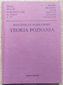 Mieczysław Markowski • Teoria poznania [Dzieje filozofii średniowiecznej w Polsce 6]