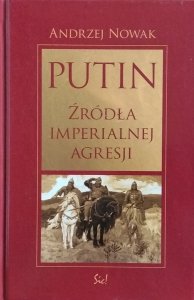 Andrzej Nowak • Putin. Źródła imperialnej Rosji