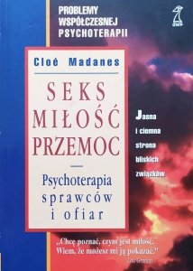 Cloe Madanes • Seks, miłość, przemoc. Psychoterapia sprawców i ofiar
