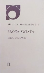 Maurice Merleau Ponty • Proza świata. Eseje o mowie 