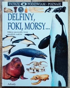 Delfiny, foki, morsy. Patrzę Podziwiam Poznaję
